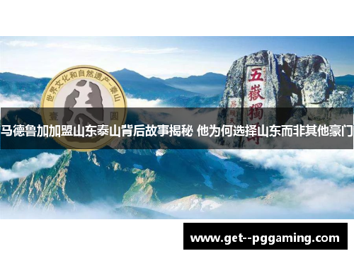 马德鲁加加盟山东泰山背后故事揭秘 他为何选择山东而非其他豪门